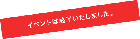 イベントは終了いたしました。